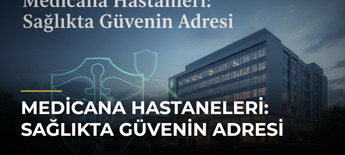Medicana Hastaneleri: Sağlıkta Güvenin Adresi