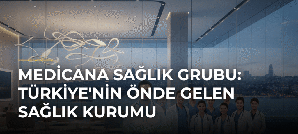 Medicana Sağlık Grubu: Türkiye’nin Önde Gelen Sağlık Kurumu