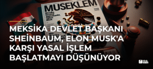 Meksika Devlet Başkanı Sheinbaum, Elon Musk’a Karşı Yasal İşlem Başlatmayı Düşünüyor