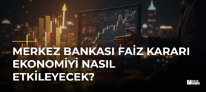 Merkez Bankası Faiz Kararı Ekonomiyi Nasıl Etkileyecek?