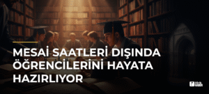 Mesai Saatleri Dışında Öğrencilerini Hayata Hazırlıyor