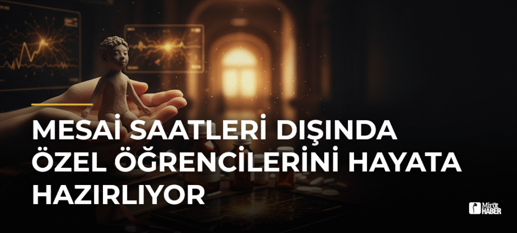 Mesai Saatleri Dışında Özel Öğrencilerini Hayata Hazırlıyor