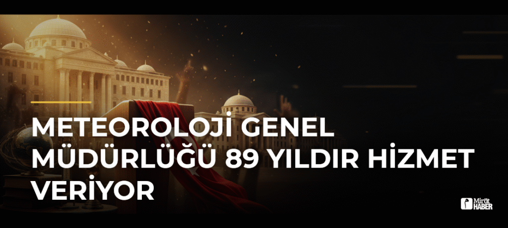 Meteoroloji Genel Müdürlüğü 89 Yıldır Hizmet Veriyor