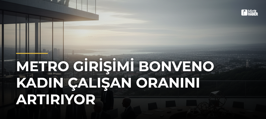 Metro Girişimi bonVeno Kadın Çalışan Oranını Artırıyor - Mirat Haber