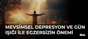 Mevsimsel Depresyon ve Gün Işığı İle Egzersizin Önemi