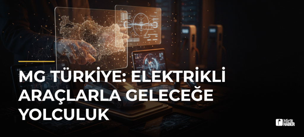 MG Türkiye: Elektrikli Araçlarla Geleceğe Yolculuk