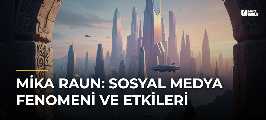 Mika Raun: Sosyal Medya Fenomeni ve Etkileri