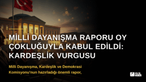 Milli Dayanışma Raporu Oy Çokluğuyla Kabul Edildi: Kardeşlik Vurgusu
