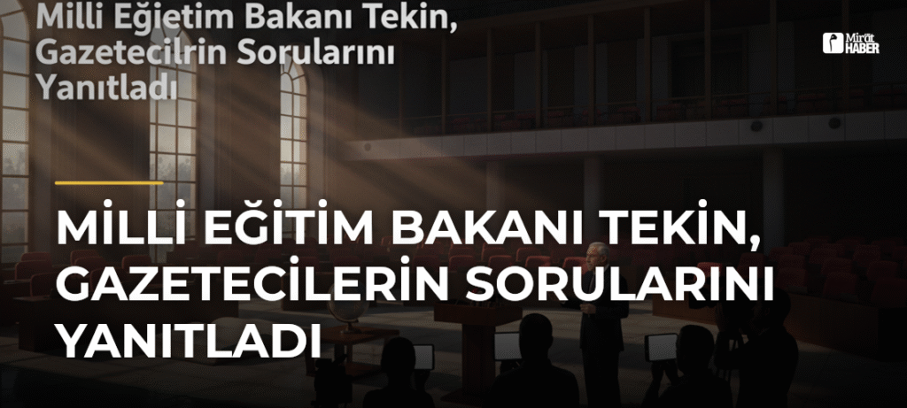 Milli Eğitim Bakanı Tekin, Gazetecilerin Sorularını Yanıtladı
