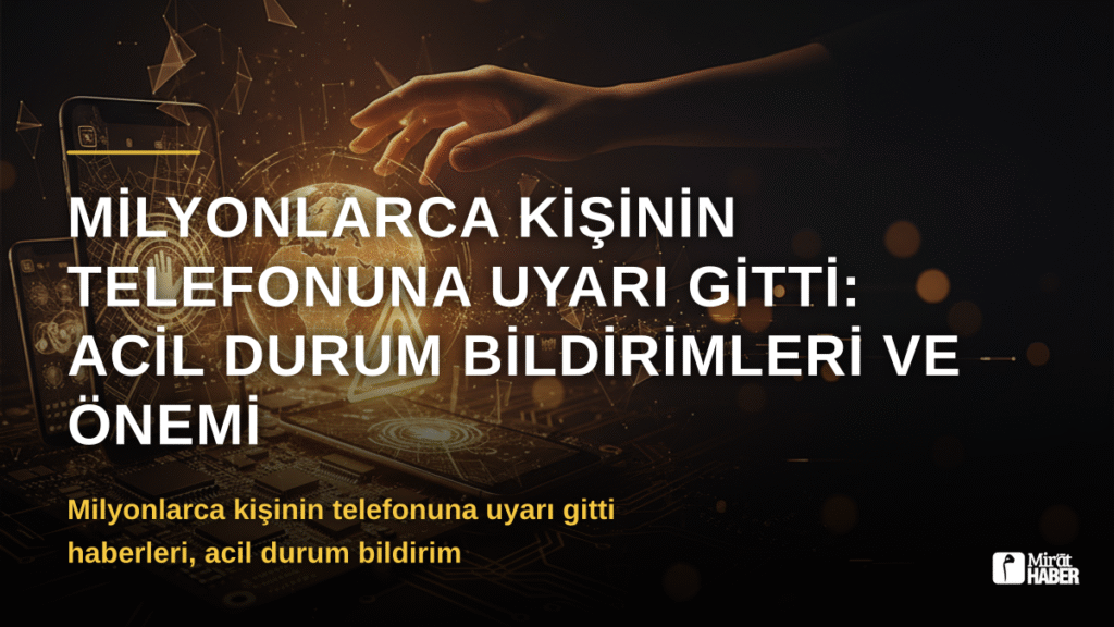 Milyonlarca Kişinin Telefonuna Uyarı Gitti: Acil Durum Bildirimleri ve Önemi