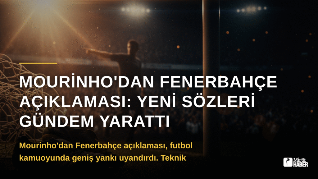Mourinho’dan Fenerbahçe Açıklaması: Yeni Sözleri Gündem Yarattı