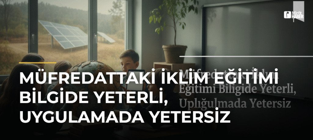 Müfredattaki İklim Eğitimi Bilgide Yeterli, Uygulamada Yetersiz