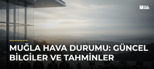 Muğla Hava Durumu: Güncel Bilgiler ve Tahminler