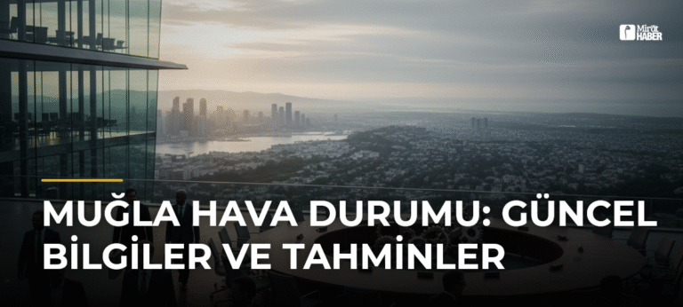 Muğla Hava Durumu: Güncel Bilgiler ve Tahminler