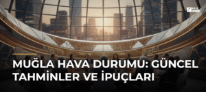 Muğla Hava Durumu: Güncel Tahminler ve İpuçları