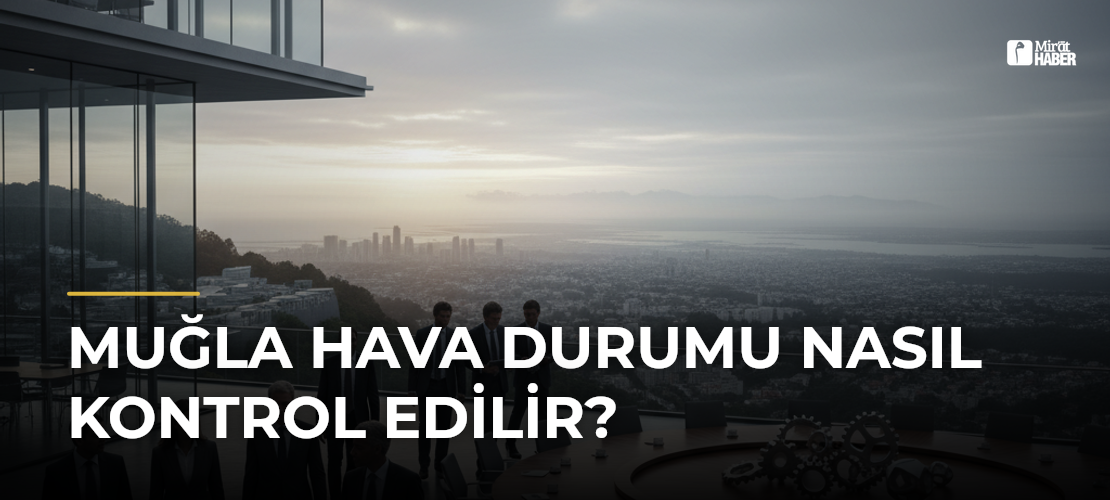 Muğla Hava Durumu Nasıl Kontrol Edilir? - Mirat Haber