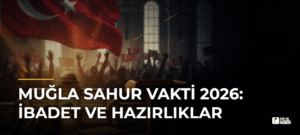 Muğla Sahur Vakti 2026: İbadet ve Hazırlıklar