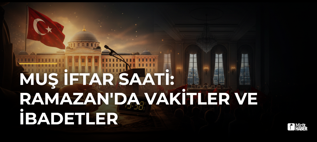 Muş İftar Saati: Ramazan'da Vakitler ve İbadetler