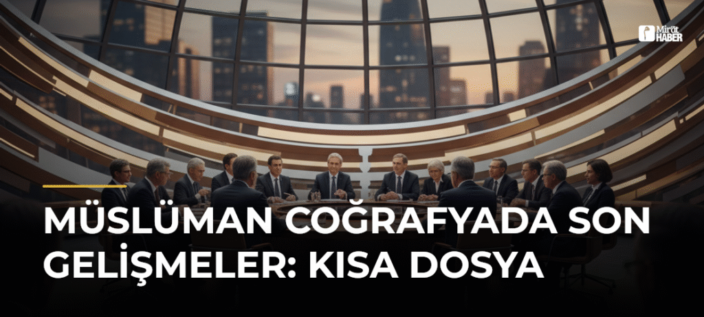 Müslüman Coğrafyada Son Gelişmeler: Kısa Dosya