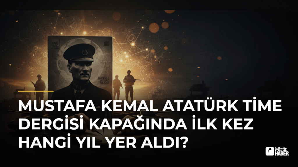 Mustafa Kemal Atatürk Time Dergisi Kapağında İlk Kez Hangi Yıl Yer Aldı?