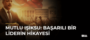 Mutlu Işıksu: Başarılı Bir Liderin Hikayesi