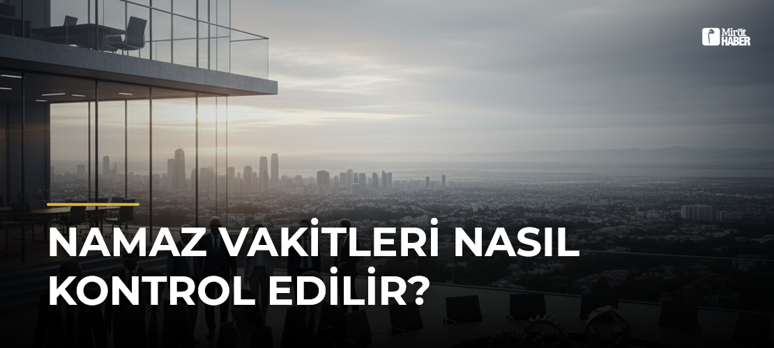 Namaz Vakitleri Nasıl Kontrol Edilir?