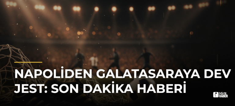Napoliden Galatasaraya Dev Jest: Son Dakika Haberi