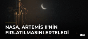 NASA, Artemis II’nin Fırlatılmasını Erteledi