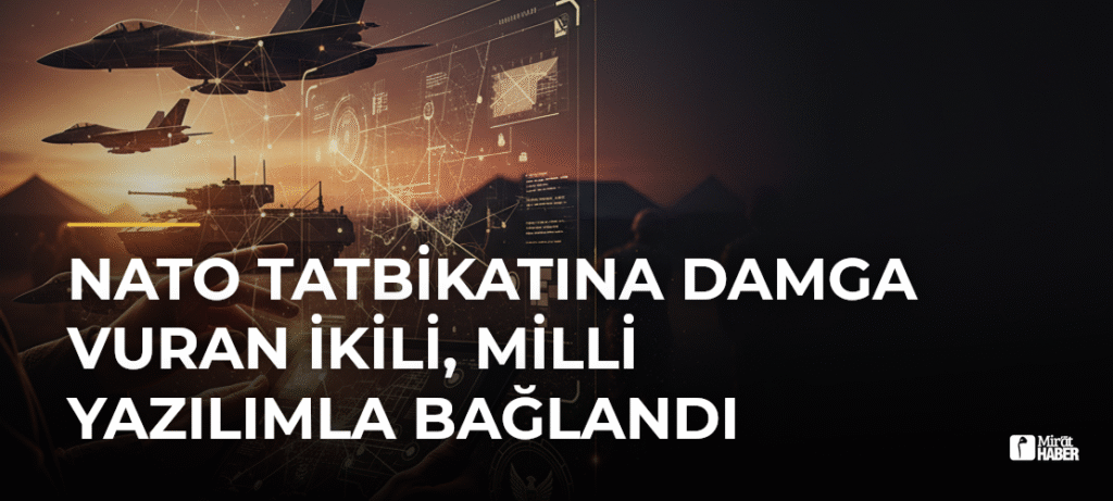NATO Tatbikatına Damga Vuran İkili, Milli Yazılımla Bağlandı