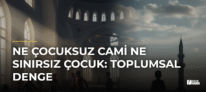 Ne Çocuksuz Cami Ne Sınırsız Çocuk: Toplumsal Denge
