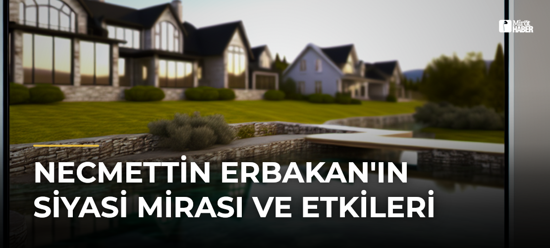 Necmettin Erbakan'ın Siyasi Mirası ve Etkileri