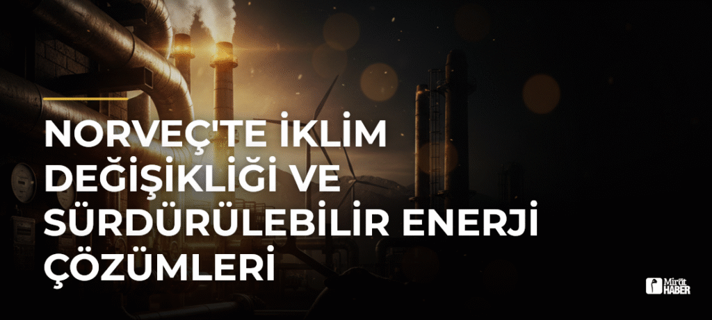 Norveç’te İklim Değişikliği ve Sürdürülebilir Enerji Çözümleri