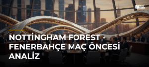 Nottingham Forest – Fenerbahçe Maç Öncesi Analiz