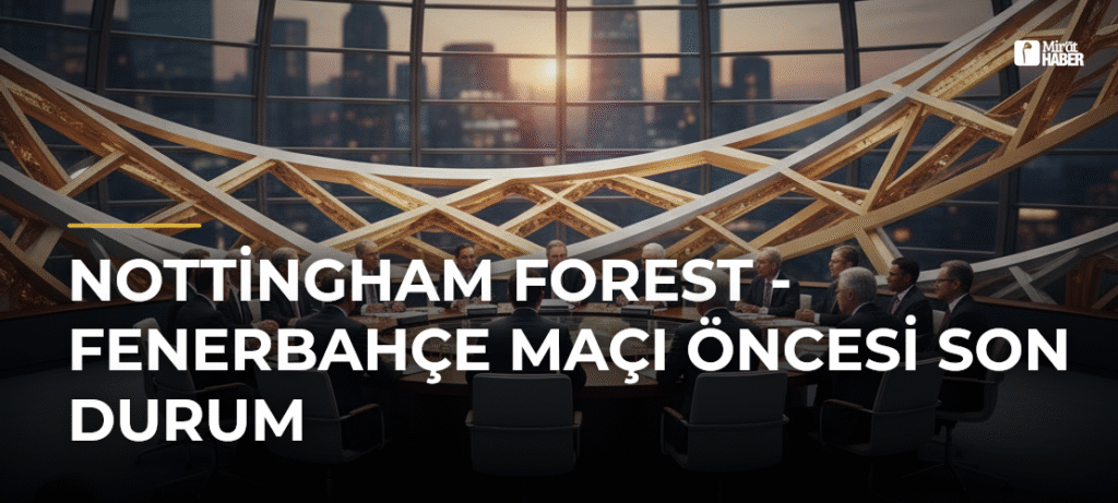 Nottingham Forest – Fenerbahçe Maçı Öncesi Son Durum