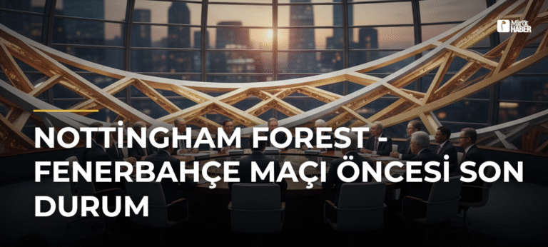 Nottingham Forest – Fenerbahçe Maçı Öncesi Son Durum