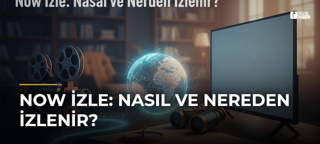 Now İzle: Nasıl ve Nereden İzlenir?