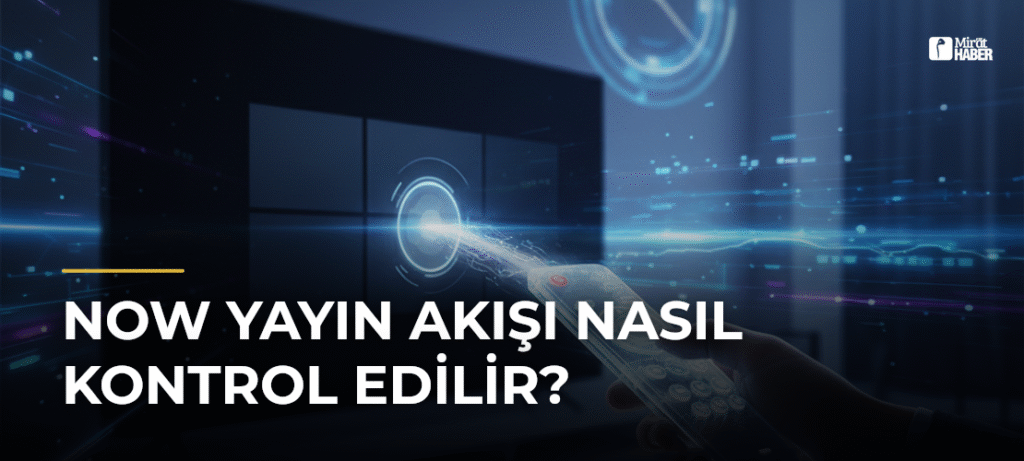 Now Yayın Akışı Nasıl Kontrol Edilir?