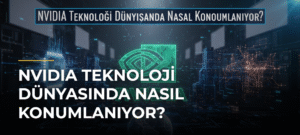 NVIDIA Teknoloji Dünyasında Nasıl Konumlanıyor?
