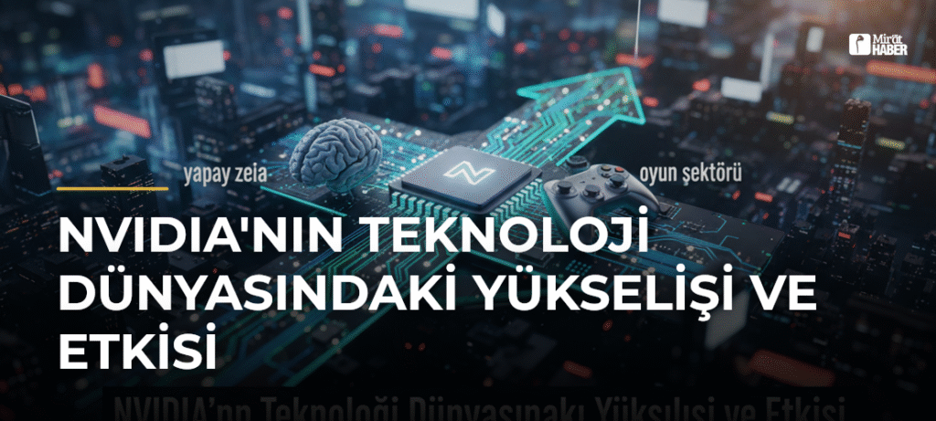 NVIDIA’nın Teknoloji Dünyasındaki Yükselişi ve Etkisi