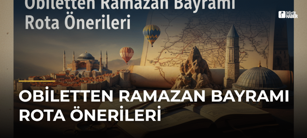 Obiletten Ramazan Bayramı Rota Önerileri