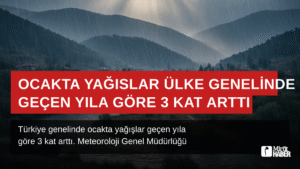 Ocakta Yağışlar Ülke Genelinde Geçen Yıla Göre 3 Kat Arttı