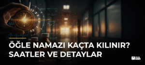 Öğle Namazı Kaçta Kılınır? Saatler ve Detaylar