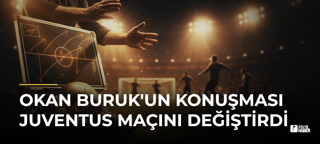 Okan Buruk'un Konuşması Juventus Maçını Değiştirdi