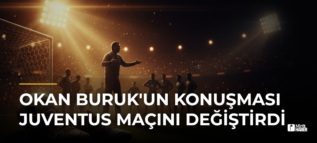 Okan Buruk'un Konuşması Juventus Maçını Değiştirdi