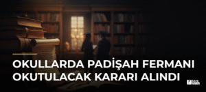 Okullarda Padişah Fermanı Okutulacak Kararı Alındı