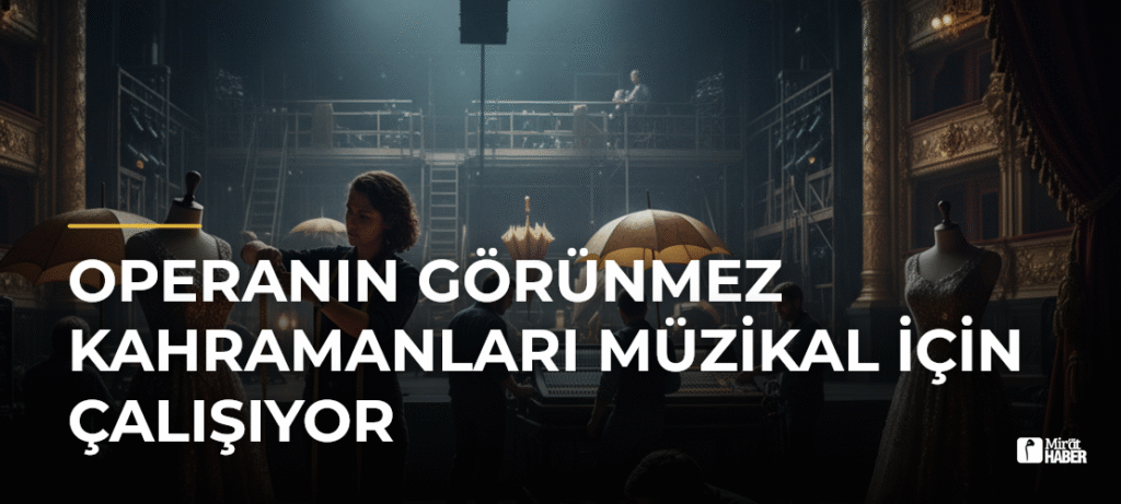 Operanın Görünmez Kahramanları Müzikal İçin Çalışıyor