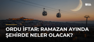 Ordu İftar: Ramazan Ayında Şehirde Neler Olacak?
