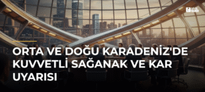 Orta ve Doğu Karadeniz’de Kuvvetli Sağanak ve Kar Uyarısı