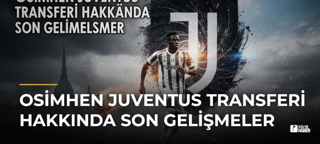 Osimhen Juventus Transferi Hakkında Son Gelişmeler