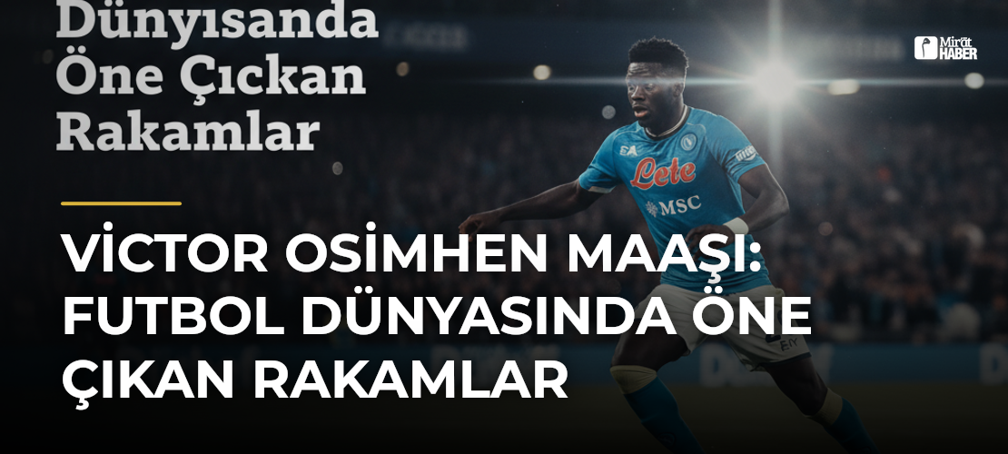 Victor Osimhen Maaşı: Futbol Dünyasında Öne Çıkan Rakamlar